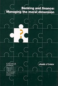 Banking and Finance: Managing the Moral Dimension by James Lynch