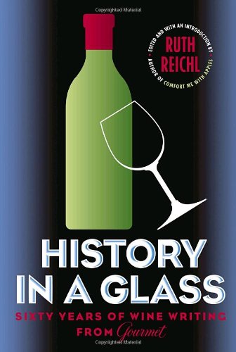 History in a Glass: Sixty Years of Wine Writing from Gourmet (Modern Library Food) by Ruth Reichl