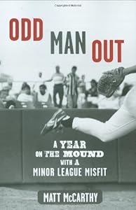 Odd Man Out: A Year on the Mound with a Minor League Misfit by Matt McCarthy