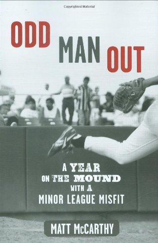 Odd Man Out: A Year on the Mound with a Minor League Misfit by Matt McCarthy