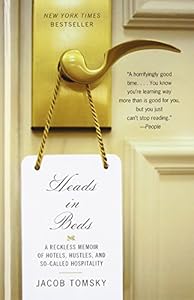 Heads in Beds: A Reckless Memoir of Hotels, Hustles, and So-Called Hospitality by Jacob Tomsky