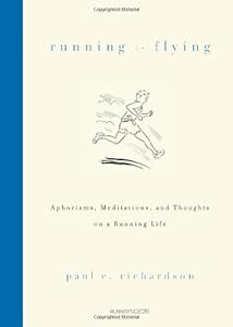 Running Is Flying: Aphorisms, Meditations, and Thoughts on a Running Life