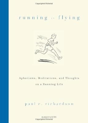 Running Is Flying: Aphorisms, Meditations, and Thoughts on a Running Life