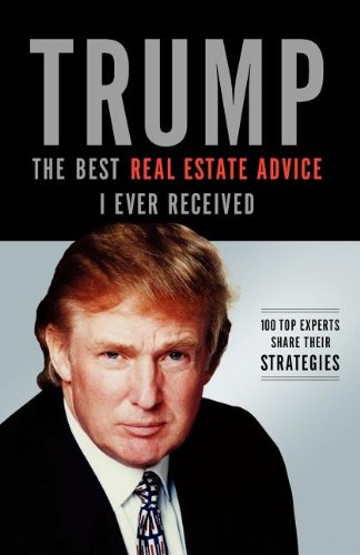 Trump: The Best Real Estate Advice I Ever Received: 100 Top Experts Share Their Strategies by Donald J. Trump