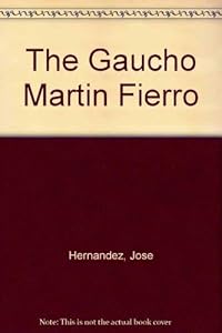 The Gaucho Martin Fierro by Jose Hernandez
