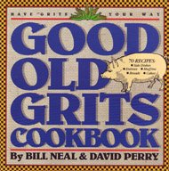 Good Old Grits Cookbook: Have Grits Your Way by Bill Neal