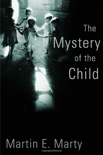 The Mystery of the Child (Religion, Marriage, and Family) by Martin E. Marty