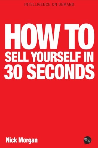 How to Sell Yourself in 30 Seconds by Nick Morgan