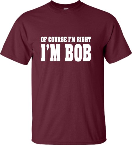 Adult Of Course I'm Right, I'm Bob T-Shirt
