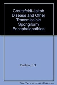 Creutzfeldt-Jakob disease and other transmissible spongiform encephalopathies by F.O. Bastian