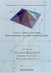 Fuzzy Logic Control: Advances in Methodology: Proceedings of the International Summer School by Claudio Bonivento