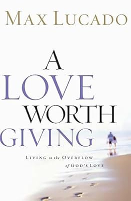 A Love Worth Giving: Living in the Overflow of God's Love