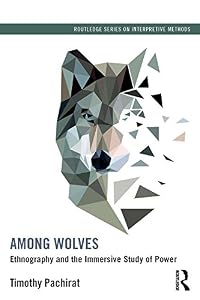 Among Wolves: Ethnography and the Immersive Study of Power (Routledge Series on Interpretive Methods) by Timothy Pachirat