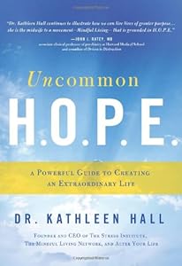 Uncommon H.O.P.E.: A Powerful Guide to Creating an Extraordinary Life by Kathleen Hall Dr.