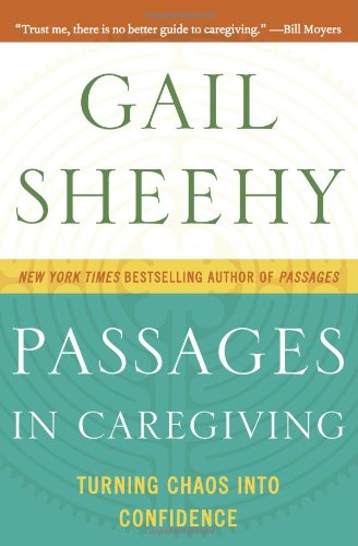 Passages in Caregiving: Turning Chaos into Confidence by Gail Sheehy