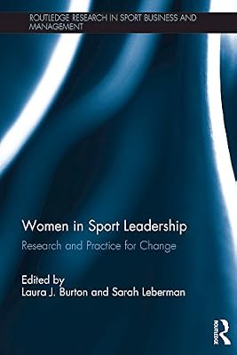 Women in Sport Leadership: Research and practice for change (Routledge Research in Sport Business and Management Book 9)