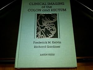 Clinical Imaging of the Colon and Rectum (Clinical Imaging of the Gastrointestinal Tract) by Fredrick M. Kelvin