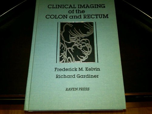 Clinical Imaging of the Colon and Rectum (Clinical Imaging of the Gastrointestinal Tract) by Fredrick M. Kelvin