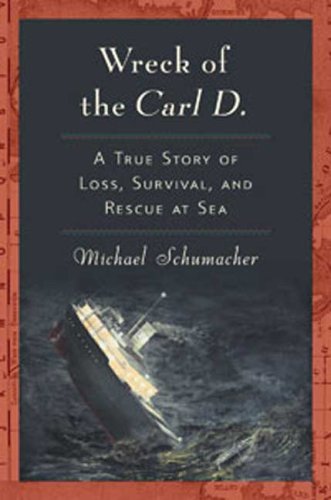 Wreck of the Carl D.: A True Story of Loss, Survival, and Rescue at Sea by Michael Schumacher