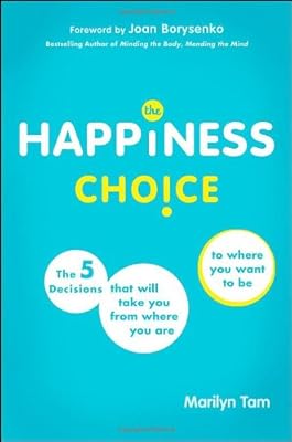 The Happiness Choice: The Five Decisions That Will Take You From Where You Are to Where You Want to Be