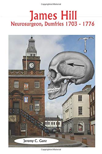 James Hill: Neurosurgeon, Dumfries 1703 - 1776 by JEREMY C. GANZ
