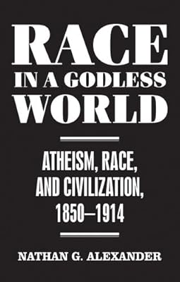 Race in a Godless World: Atheism, Race, and Civilization, 1850–1914