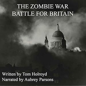 The Zombie War Battle for Britain by Tom Holroyd