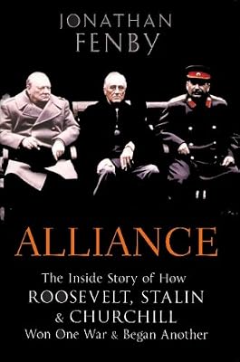 Alliance: The Inside Story of How Roosevelt, Stalin and Churchill Won One War and Began Another