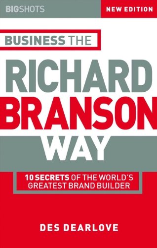 Business the Richard Branson Way: 10 Secrets of the World's Greatest Brand Builder (Big Shots Series Book 8) by Des Dearlove