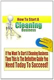 How To Start a Cleaning Business (Volume 1)