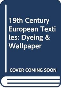 19th Century European Textiles: Dyeing & Wallpaper by Ryoko Morikiyo