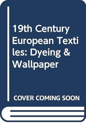 19th Century European Textiles: Dyeing & Wallpaper
