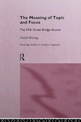 The Meaning of Topic and Focus: The 59th Street Bridge Accent (Routledge Studies in Germanic Linguistics)