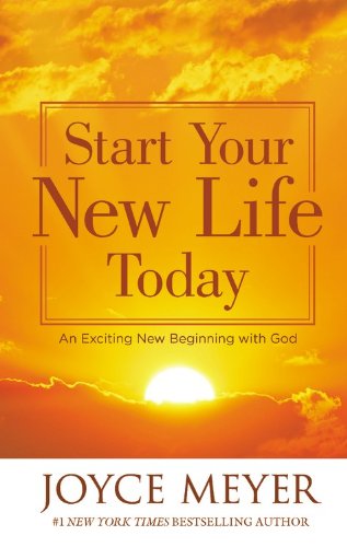 Start Your New Life Today: An Exciting New Beginning with God by Joyce Meyer