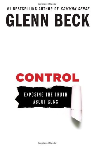 Control: Exposing the Truth About Guns by Glenn Beck