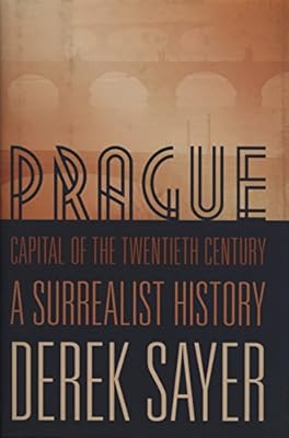 Prague, Capital of the Twentieth Century: A Surrealist History
