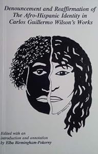 Denouncement and Reaffirmation of the Afro-Hispanic Identity in Carlos Guillermo Wilson's Works/ Reafirmacion y denuncia de la Afro-Hispanic Identidad ... (Coleccion Ebano Y Canela) (Spanish Edition) by Elba D. Birmingham-Pokorny