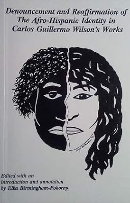 Denouncement and Reaffirmation of the Afro-Hispanic Identity in Carlos Guillermo Wilson's Works/ Reafirmacion y denuncia de la Afro-Hispanic Identidad ... (Coleccion Ebano Y Canela) (Spanish Edition)