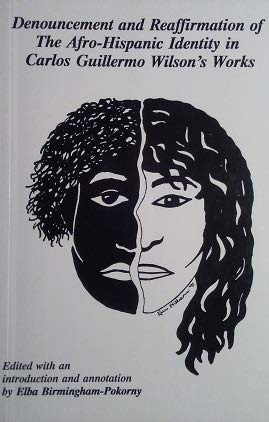 Denouncement and Reaffirmation of the Afro-Hispanic Identity in Carlos Guillermo Wilson's Works/ Reafirmacion y denuncia de la Afro-Hispanic Identidad ... (Coleccion Ebano Y Canela) (Spanish Edition) by Elba D. Birmingham-Pokorny