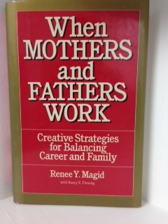 When Mothers and Fathers Work: Creative Strategies for Balancing Career and Family by Renee Yablans Magid