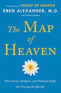 The Map of Heaven: How Science, Religion, and Ordinary People Are Proving the Afterlife