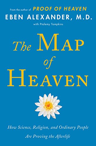The Map of Heaven: How Science, Religion, and Ordinary People Are Proving the Afterlife by Eben Alexander