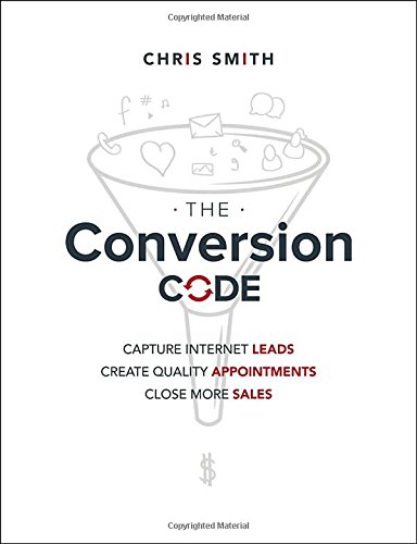 The Conversion Code: Capture Internet Leads, Create Quality Appointments, Close More Sales by Chris Smith
