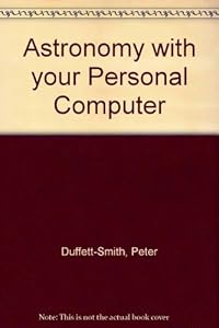 Astronomy with your Personal Computer by Peter Duffett-Smith