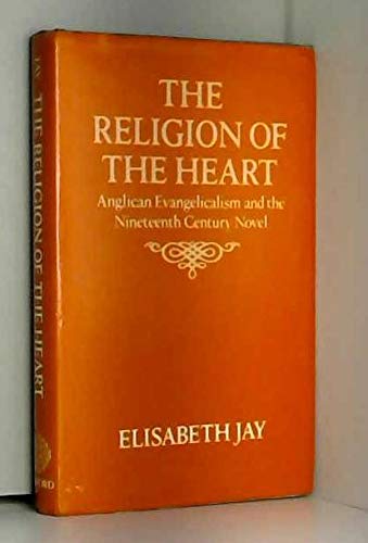 The Religion of the Heart: Anglican Evangelicalism and the Nineteenth-Century Novel by Professor of English and Assistant Dean Faculty of Arts and Humanities Elisabeth Jay