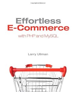 Effortless E-Commerce with PHP and MySQL by Larry Ullman