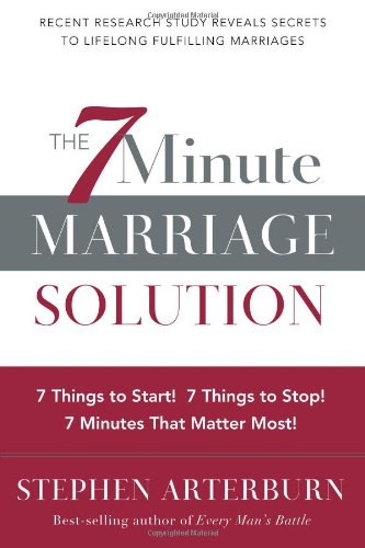 7-Minute Marriage Solution, The: 7 Things to Start! 7 Things to Stop! 7 Minutes That Matter Most! by Stephen Arterburn