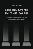 James Curry,  "Legislating in the Dark: Information and Power in the House of Representatives" (U Chicago Press, 2015)
