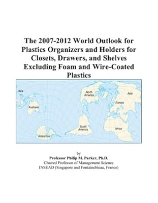 The 2007-2012 World Outlook for Plastics Organizers and Holders for Closets, Drawers, and Shelves Excluding Foam and Wire-Coated Plastics