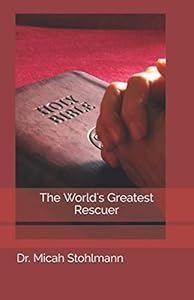 The World's Greatest Rescuer by Dr. Micah Stohlmann